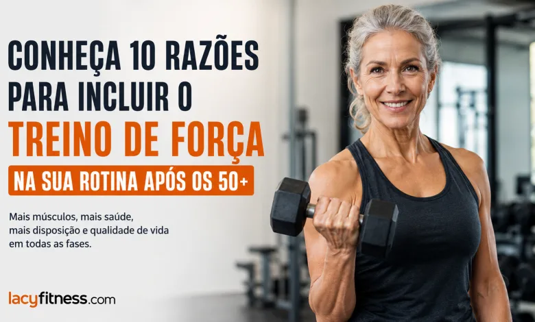 Conheça 10 razões para incluir o treino de força na sua rotina após os 50+, aumentar músculos, proteger os ossos e viver com mais saúde e independência.